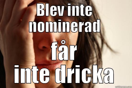 BLEV INTE NOMINERAD FÅR INTE DRICKA First World Problems