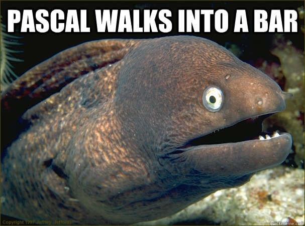 Pascal walks into a bar  - Pascal walks into a bar   Bad Joke Eel