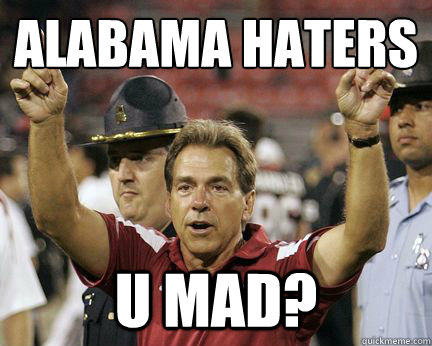 Alabama Haters U Mad? - Alabama Haters U Mad?  Saban always wins