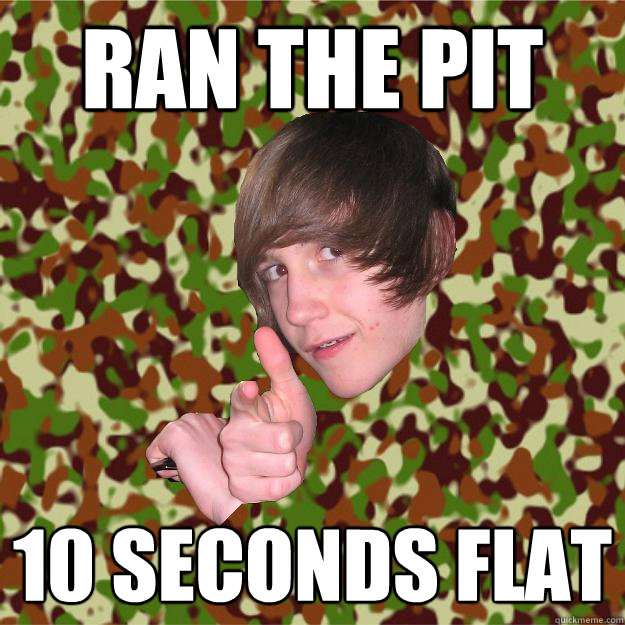 Ran the pit 10 seconds flat  COD Kid