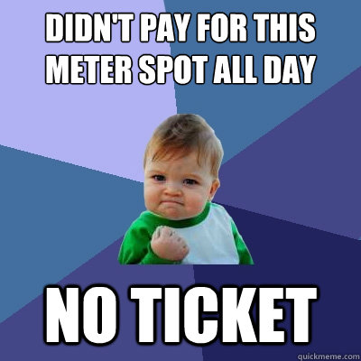 didn't pay for this meter spot all day no ticket  Success Kid