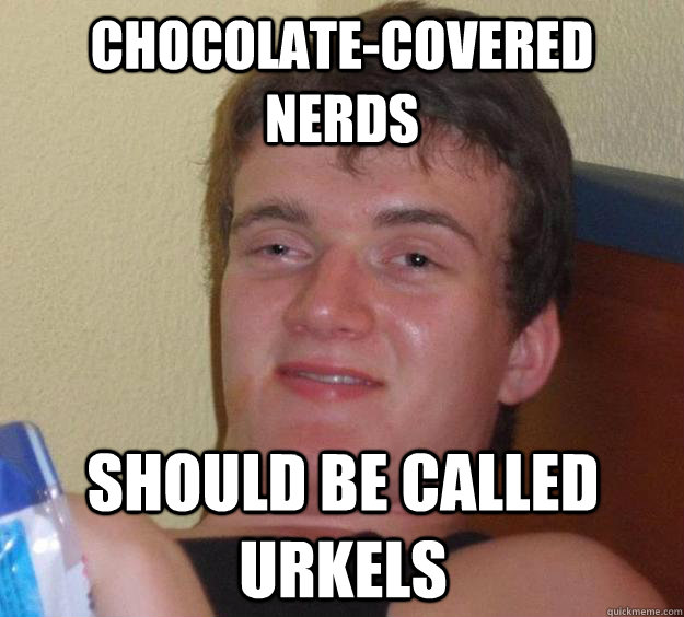 chocolate-covered nerds should be called urkels   10 Guy