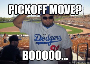 Pickoff Move? Booooo...  Dodger Fan