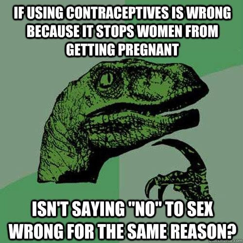 If using contraceptives is wrong because it stops women from getting pregnant Isn't saying 