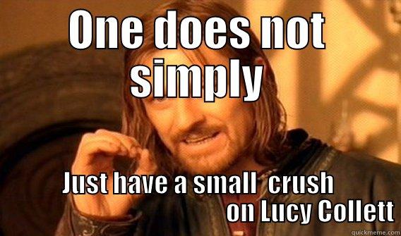 Lucy Collett - ONE DOES NOT SIMPLY JUST HAVE A SMALL  CRUSH                                              ON LUCY COLLETT One Does Not Simply