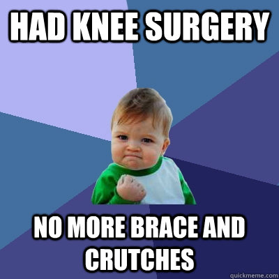 had knee surgery no more brace and crutches - had knee surgery no more brace and crutches  Success Kid