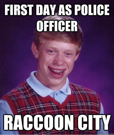 First day as Police Officer Raccoon City  Bad Luck Brian