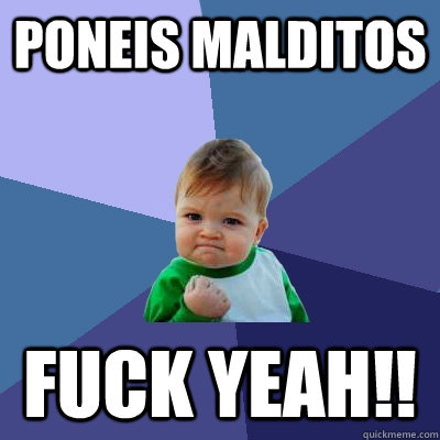 Poneis malditos Fuck yeah!!  Success Kid