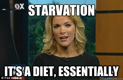 starvation it's a diet, essentially - starvation it's a diet, essentially  Megyn Kelly