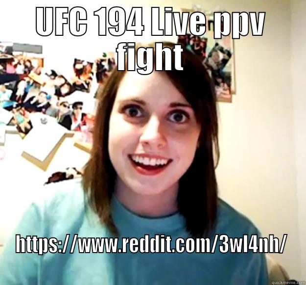 UFC 194 LIVE PPV FIGHT HTTPS://WWW.REDDIT.COM/3WL4NH/ Overly Attached Girlfriend