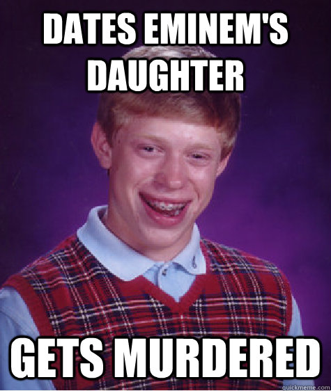 Dates Eminem's Daughter  Gets Murdered  Bad Luck Brian