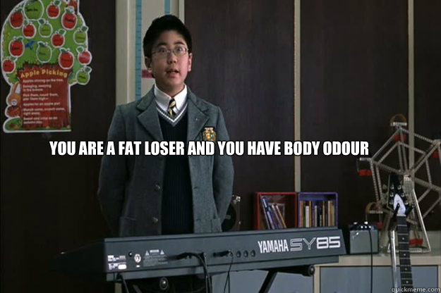  You are a fat loser and you have body odour  Meme