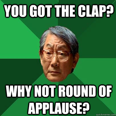 You got the clap? Why not round of applause?  High Expectations Asian Father