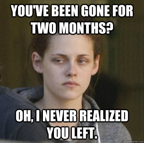 You've been gone for two months? Oh, I never realized you left. - You've been gone for two months? Oh, I never realized you left.  Underly Attached Girlfriend