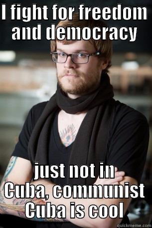 I FIGHT FOR FREEDOM AND DEMOCRACY JUST NOT IN CUBA, COMMUNIST CUBA IS COOL Hipster Barista