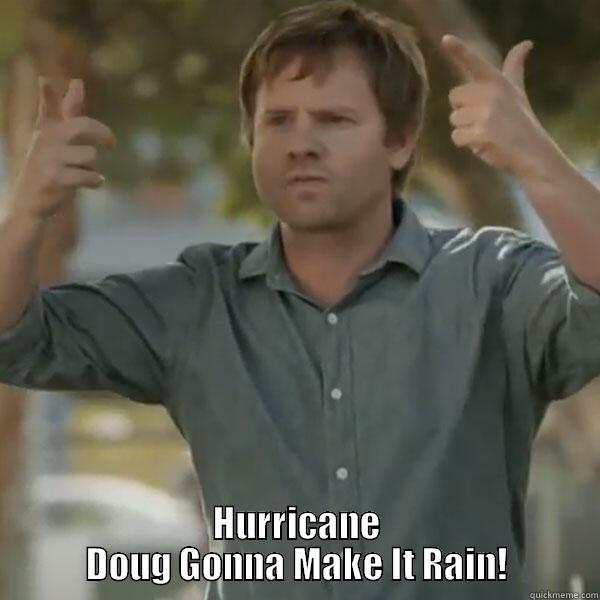  HURRICANE DOUG GONNA MAKE IT RAIN! Misc