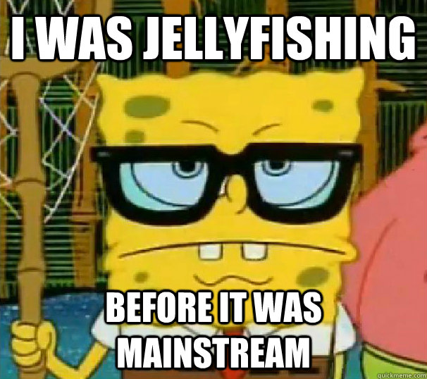 i was jellyfishing before it was mainstream  Hipster Spongebob