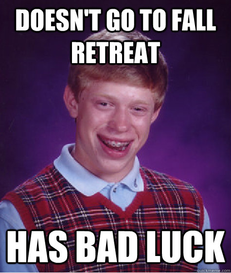 Doesn't go to fall retreat has bad luck  Bad Luck Brian