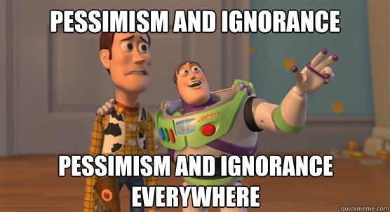 Pessimism and ignorance  Pessimism and ignorance everywhere - Pessimism and ignorance  Pessimism and ignorance everywhere  Toy Story Everywhere
