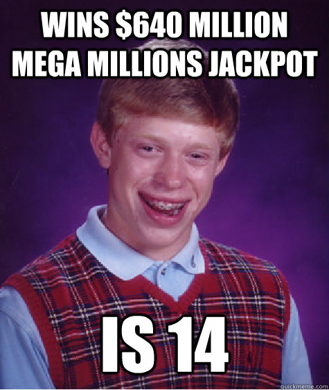 Wins $640 Million Mega Millions Jackpot Is 14  Bad Luck Brian