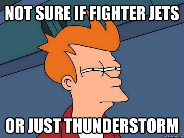 Not sure if fighter jets Or just thunderstorm - Not sure if fighter jets Or just thunderstorm  Futurama Fry