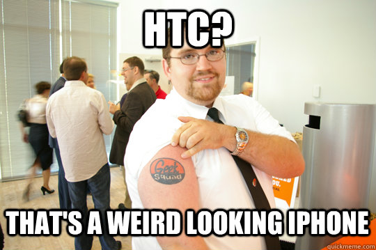 HTC? That's a weird looking iphone  GeekSquad Gus