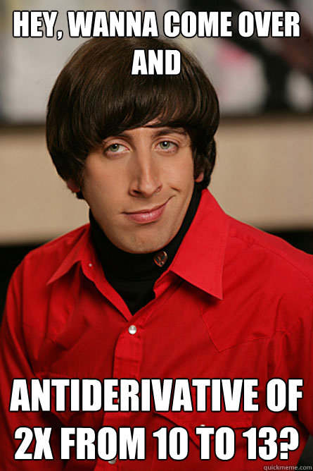 Hey, wanna come over and antiderivative of 2x from 10 to 13?  Pickup Line Scientist