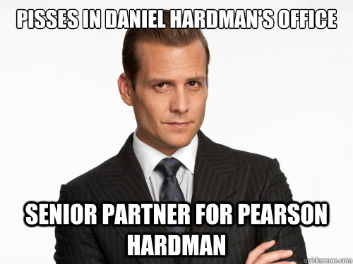 Pisses in Daniel Hardman's office SENIOR PARTNER FOR PEARSON HARDMAN  Harvey Specter