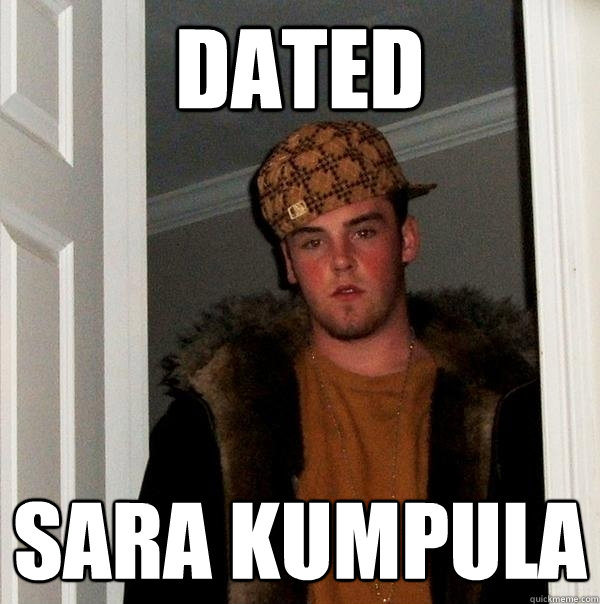 dated sara kumpula  Scumbag Steve