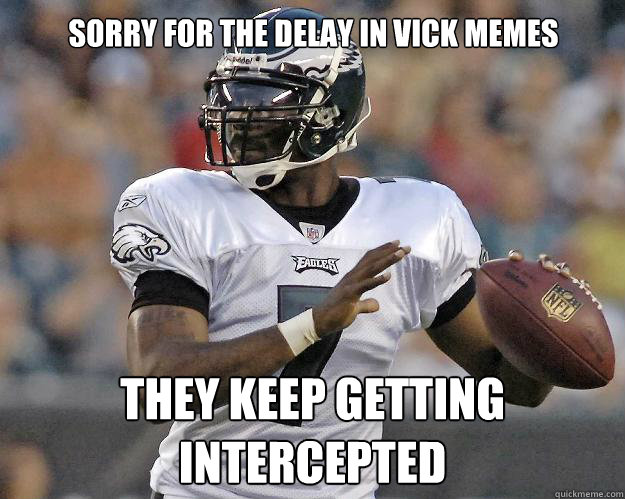 SORRY FOR THE DELAY IN VICK MEMES THEY KEEP GETTING INTERCEPTED - SORRY FOR THE DELAY IN VICK MEMES THEY KEEP GETTING INTERCEPTED  MIchael Vick