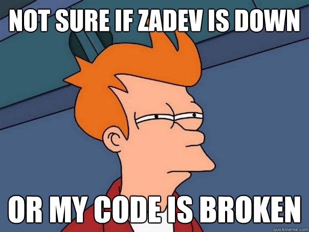 Not sure if zadev is down or my code is broken  Futurama Fry