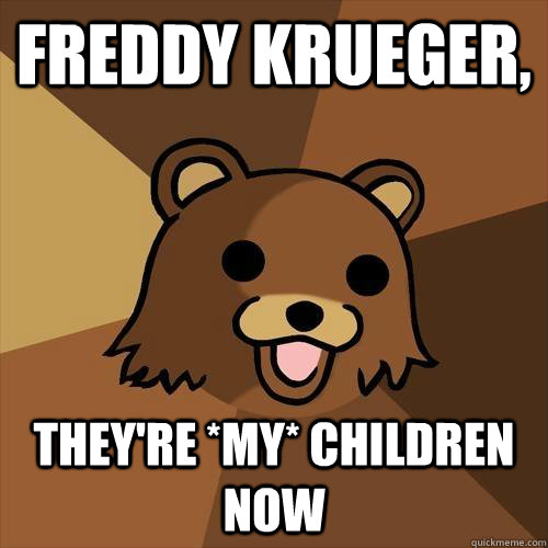 Freddy Krueger, They're *MY* children now  Pedobear