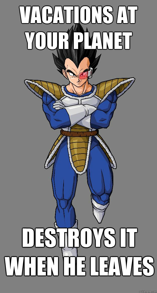Vacations At Your Planet Destroys it When He Leaves  Scumbag Vegeta