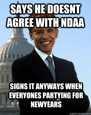 Says he doesnt agree with ndaa signs it anyways when everyones partying for newyears   Scumbag Obama