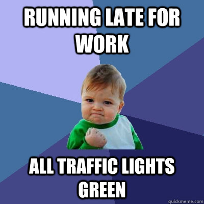 Running late for work All traffic lights green - Running late for work All traffic lights green  Success Kid