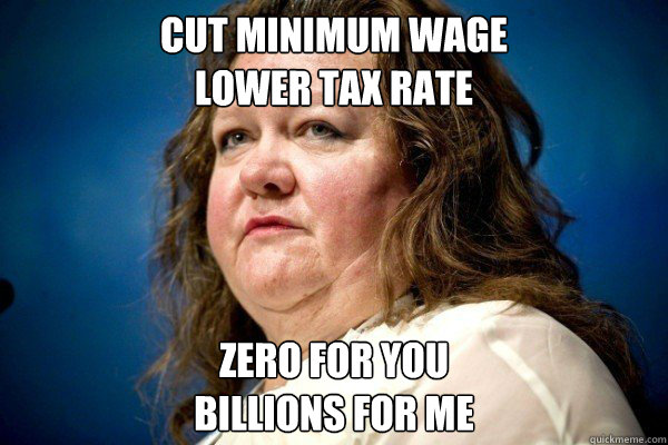 cut minimum wage
lower tax rate zero for you
billions for me  Spiteful Billionaire