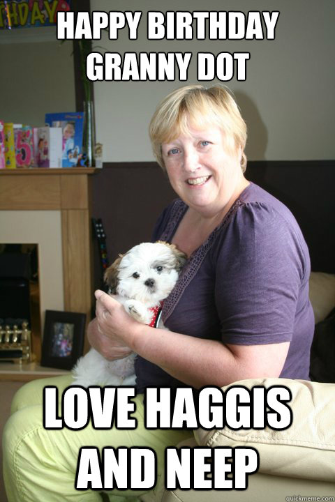 Happy birthday granny dot love haggis and neep - Happy birthday granny dot love haggis and neep  Misc