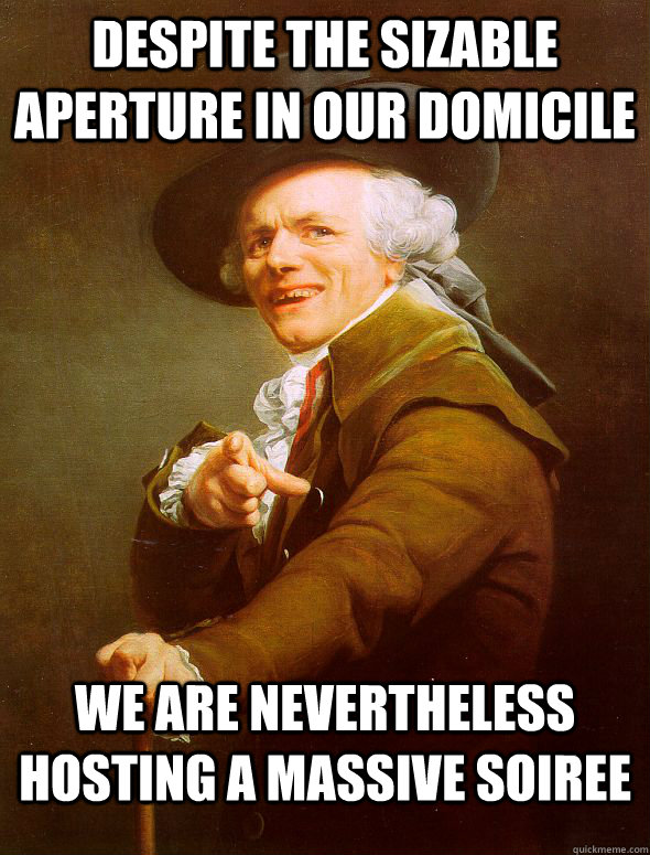 Despite the sizable aperture in our domicile We are nevertheless hosting a massive soiree  Joseph Ducreux