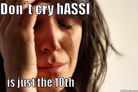 DON´T CRY HASSI                    IS JUST THE 10TH                              First World Problems