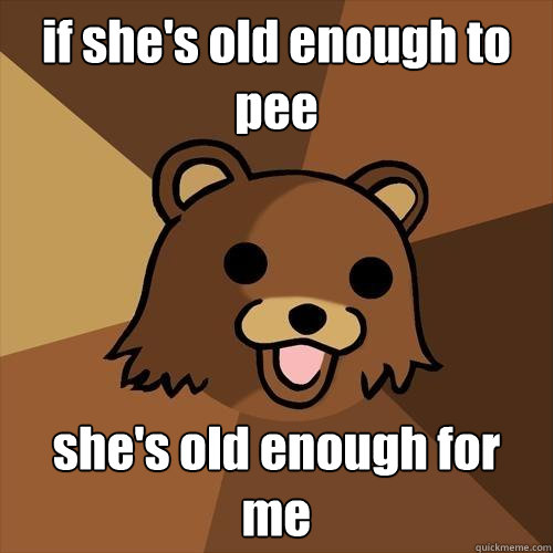 if she's old enough to pee she's old enough for me  Pedobear