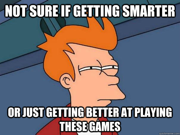 Not sure if getting smarter or just getting better at playing these games  Futurama Fry