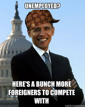 Unemployed? Here's a bunch more foreigners to compete with  Scumbag Obama