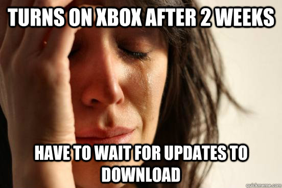 Turns on Xbox after 2 weeks Have to wait for updates to download  First World Problems