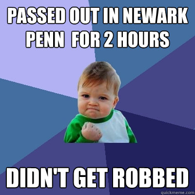 passed out in newark penn  for 2 hours didn't get robbed  Success Kid