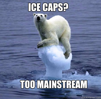 Ice caps?  Too mainstream  