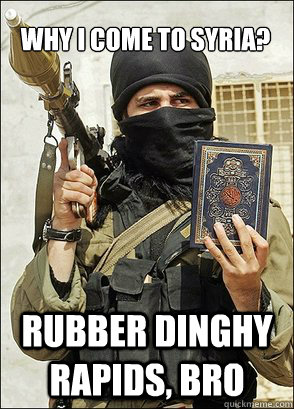 why i come to syria? Rubber dinghy rapids, bro - why i come to syria? Rubber dinghy rapids, bro  Radical Muslim