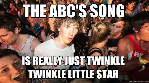 the abc's song is really just twinkle twinkle little star  Sudden Clarity Clarence