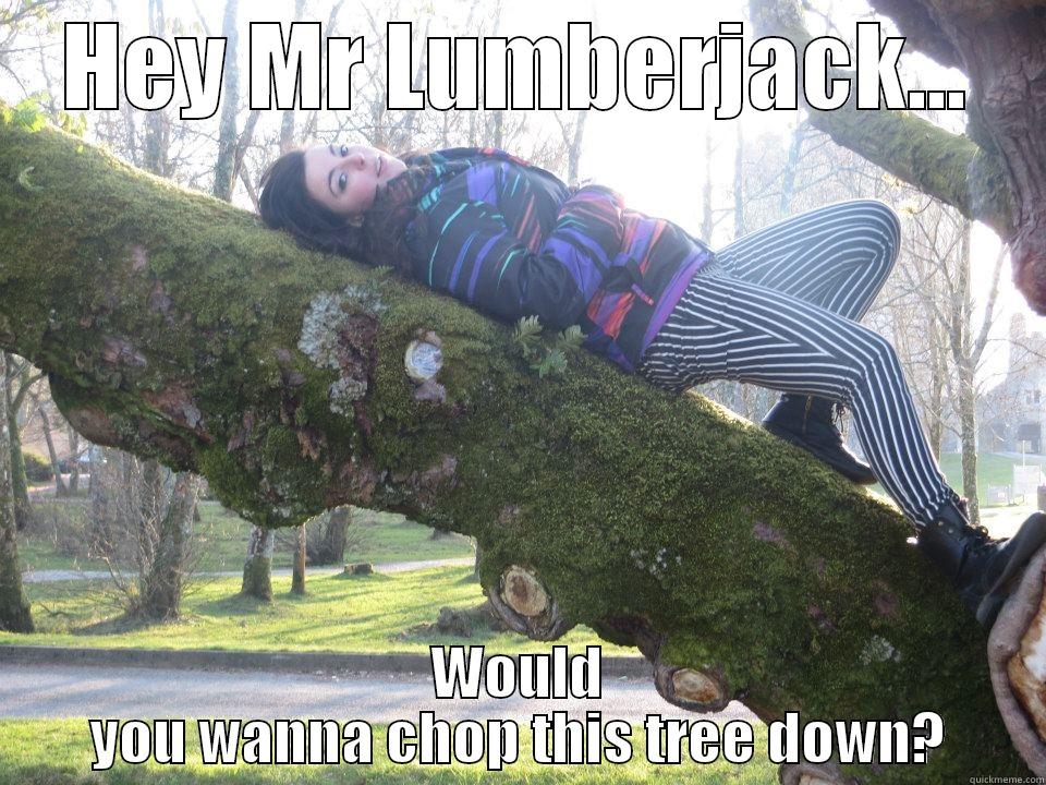 HEY MR LUMBERJACK... WOULD YOU WANNA CHOP THIS TREE DOWN? Misc