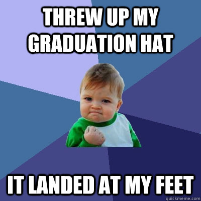 threw up my graduation hat  it landed at my feet  Success Kid