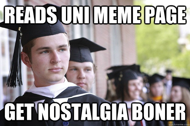 Reads uni meme page get nostalgia boner  